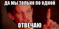 да мы только по одной отвечаю
