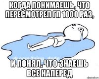 когда понимаешь, что пересмотрел гп 1000 раз, и понял, что знаешь все наперед