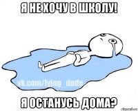 я не хочу в школу! я останусь дома?