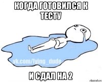 когда готовился к тесту и сдал на 2