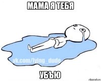 мама я тебя убъю