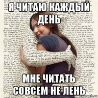 я читаю каждый день мне читать совсем не лень