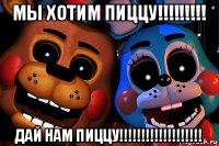 мы хотим пиццу!!!!!!!!! дай нам пиццу!!!!!!!!!!!!!!!!!!!
