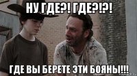 ну где?! где?!?! где вы берете эти бояны!!!