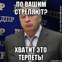 по вашим стреляют? хватит это терпеть!