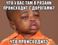 что у вас там в рязани происходит с дорогами? что происходит?