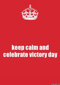 keep calm and celebrate victory day