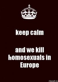 keep calm and we kill homosexuals in Europe