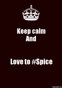 Keep calm
And Love to #Spice