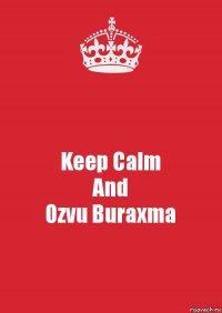 Keep Calm
And
Ozvu Buraxma