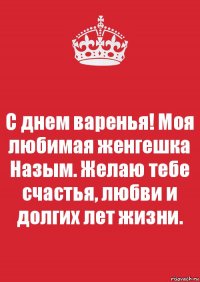 С днем варенья! Моя любимая женгешка Назым. Желаю тебе счастья, любви и долгих лет жизни.