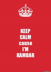 KEEP
CALM
cause
I'M
KAMBAR