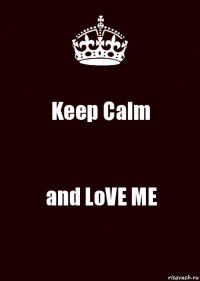 Keep Calm and LoVE ME