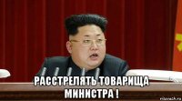 расстрелять товарища министра !