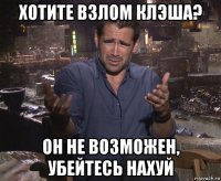 хотите взлом клэша? он не возможен, убейтесь нахуй