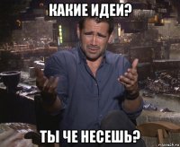 какие идеи? ты че несешь?