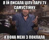 я їй писала цілу пару ту самустійну а вона мені 3 поклала