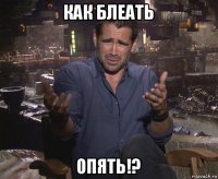 как блеать опять!?