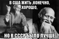 в сша жить ,конечно, хорошо, но в ссср было лучше