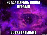 когда парень пишет первый восхитительно