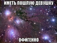 иметь пошлую девушку офигенно