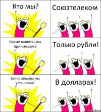 Кто мы? Союзтелеком Какие валюты мы принимаем? Только рубли! Какие лимиты мы установим? В долларах!