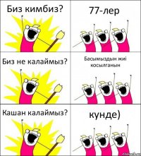 Биз кимбиз? 77-лер Биз не калаймыз? Басымыздын жиі косылганын Кашан калаймыз? кунде)