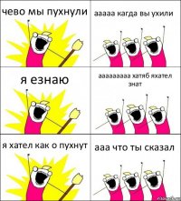 чево мы пухнули ааааа кагда вы ухили я езнаю ааааааааа хатяб яхател знат я хател как о пухнут ааа что ты сказал