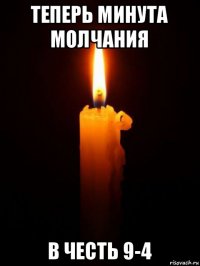 теперь минута молчания в честь 9-4