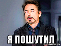  я пошутил