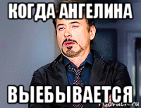 когда ангелина выебывается