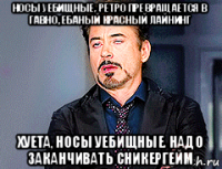 носы уебищные, ретро превращается в гавно, ебаный красный лайнинг хуета, носы уебищные. надо заканчивать сникергейм