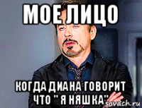 мое лицо когда диана говорит что " я няшка"
