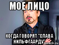 мое лицо когда говорят "слава нильфгаарду"