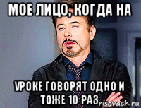 мое лицо, когда на уроке говорят одно и тоже 10 раз