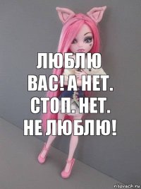 Люблю вас! А нет. Стоп. Нет. Не люблю!