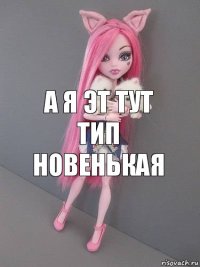 а я эт тут тип новенькая