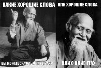 какие хорошие слова вы можете сказать о клиентах? или хорошие слова или о клиентах