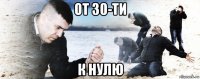 от 30-ти к нулю