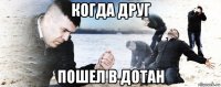 когда друг пошел в дотан