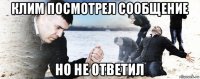 клим посмотрел сообщение но не ответил