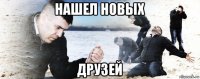 нашел новых друзей