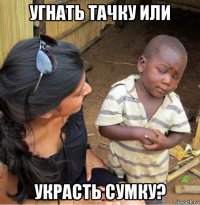 угнать тачку или украсть сумку?