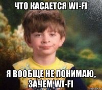 что касается wi-fi я вообще не понимаю, зачем wi-fi