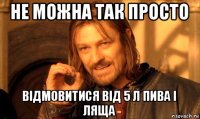 не можна так просто відмовитися від 5 л пива і ляща