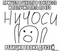 пришел в школу в 11 классе и получил пять по егэ реакция твоих друзей