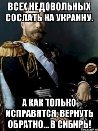 всех недовольных сослать на украину. а как только исправятся, вернуть обратно... в сибирь!