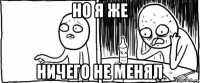 но я же ничего не менял