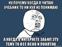 ну почему когда я читаю учебник то ни хуя не понимаю а когда в интернете забил эту тему то всё ясно и понятно