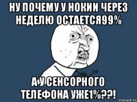 ну почему у нокии через неделю остается99% а у сенсорного телефона уже1%??!